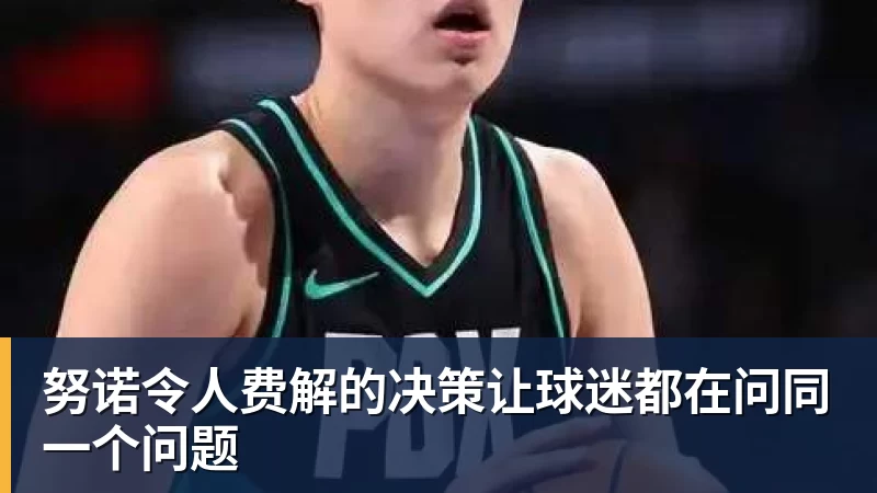 开云app官方在线入口努诺令人费解的决策让球迷都在问同一个问题