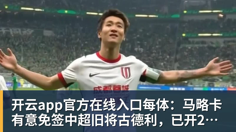 开云app官方在线入口每体：马略卡有意免签中超旧将古德利，已开2年合同