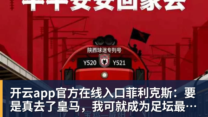 开云app官方在线入口菲利克斯：要是真去了皇马，我可就成为足坛最大叛徒了